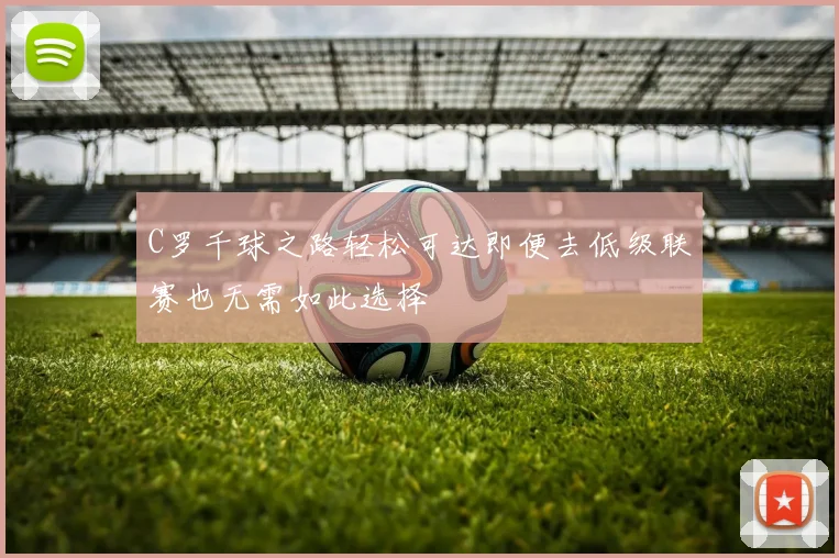 C罗千球之路轻松可达即便去低级联赛也无需如此选择