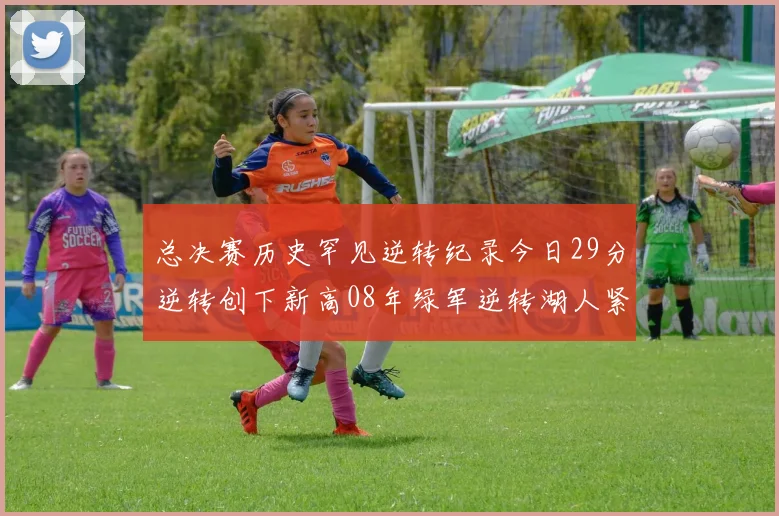 总决赛历史罕见逆转纪录今日29分逆转创下新高08年绿军逆转湖人紧随其后